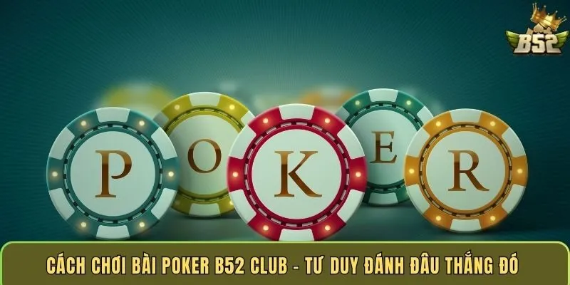 cach-choi-bai-poker-b52-club-tu-duy-danh-dau-thang-do