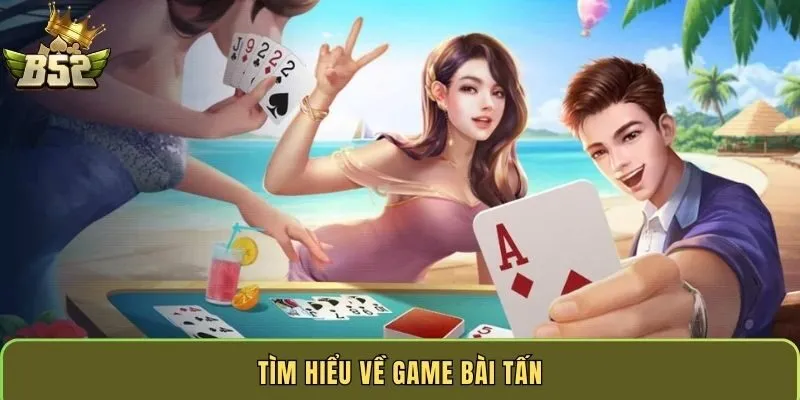 tim-hieu-ve-game-bai-tan